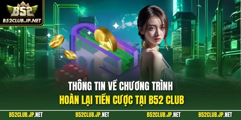 Thông tin về chương trình hoàn lại tiền cược tại B52 CLUB
