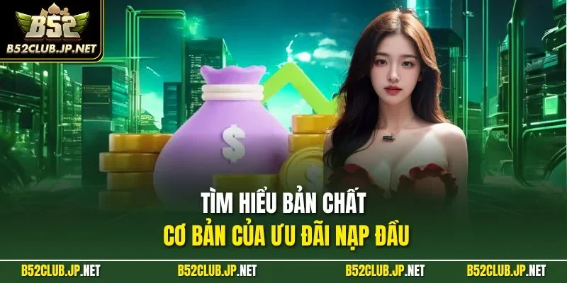 Tìm hiểu bản chất cơ bản của ưu đãi nạp đầu